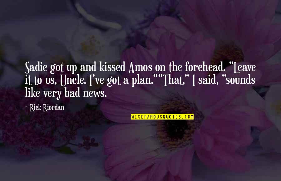 Some Bad News Quotes By Rick Riordan: Sadie got up and kissed Amos on the Some Bad News Quotes By Rick Riordan: Sadie got up and kissed Amos on the