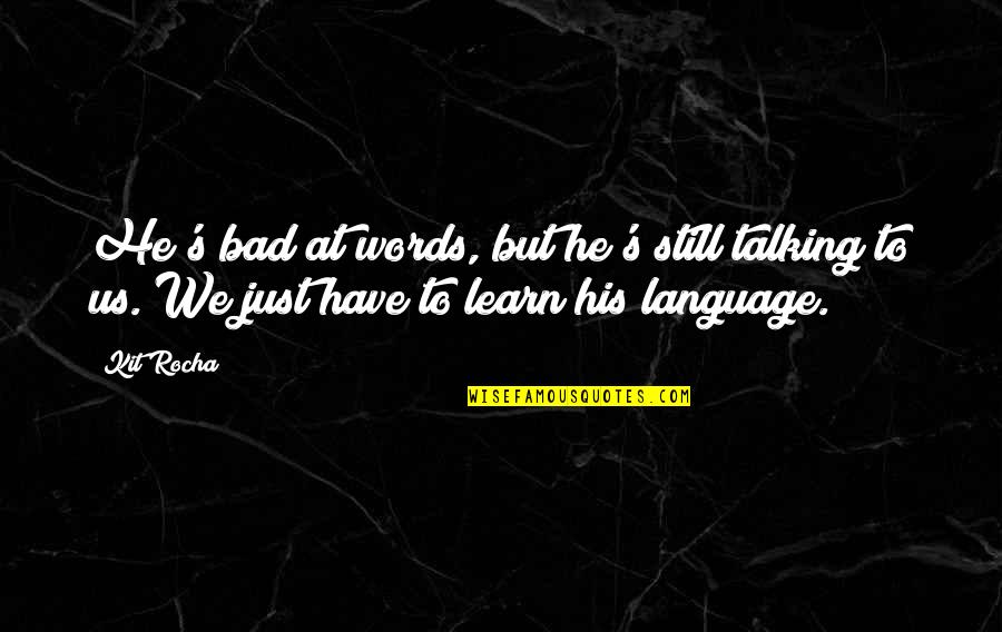 Some Bad Words Quotes By Kit Rocha: He's bad at words, but he's still talking