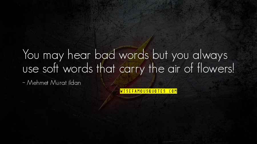 Some Bad Words Quotes By Mehmet Murat Ildan: You may hear bad words but you always