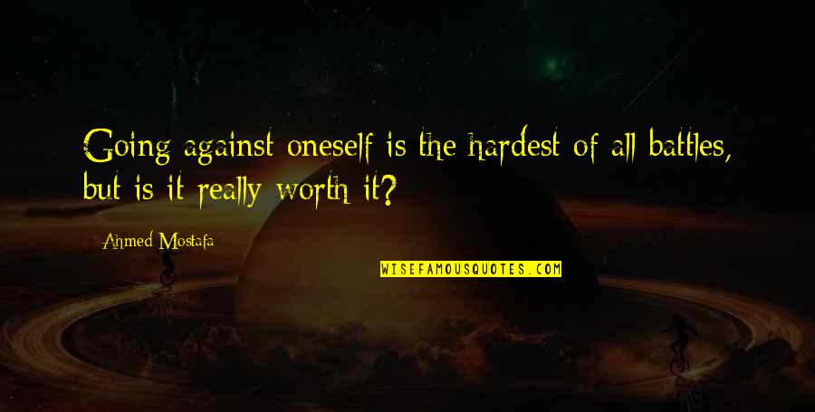 Some Battles Not Worth Fighting Quotes By Ahmed Mostafa: Going against oneself is the hardest of all