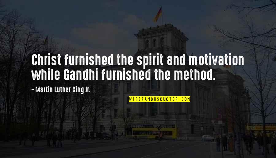 Some Battles Not Worth Fighting Quotes By Martin Luther King Jr.: Christ furnished the spirit and motivation while Gandhi