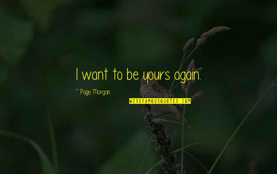 Some Beautiful And Lovely Quotes By Page Morgan: I want to be yours again.