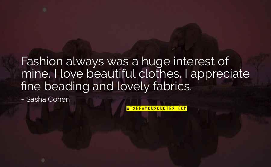 Some Beautiful And Lovely Quotes By Sasha Cohen: Fashion always was a huge interest of mine.