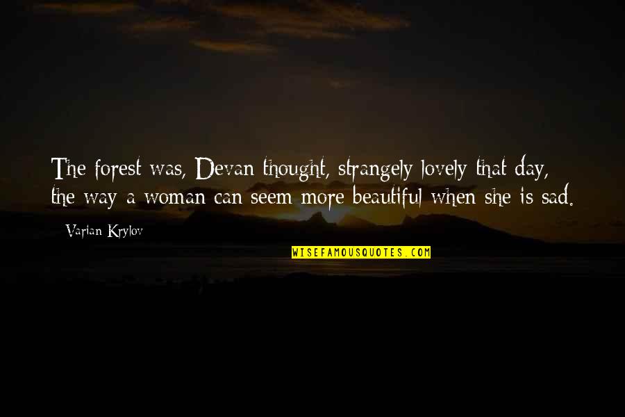 Some Beautiful And Lovely Quotes By Varian Krylov: The forest was, Devan thought, strangely lovely that Some Beautiful And Lovely Quotes By Varian Krylov: The forest was, Devan thought, strangely lovely that