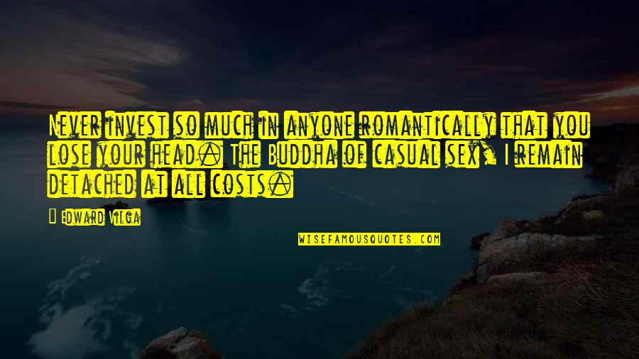 Some Casual Quotes By Edward Vilga: Never invest so much in anyone romantically that Some Casual Quotes By Edward Vilga: Never invest so much in anyone romantically that