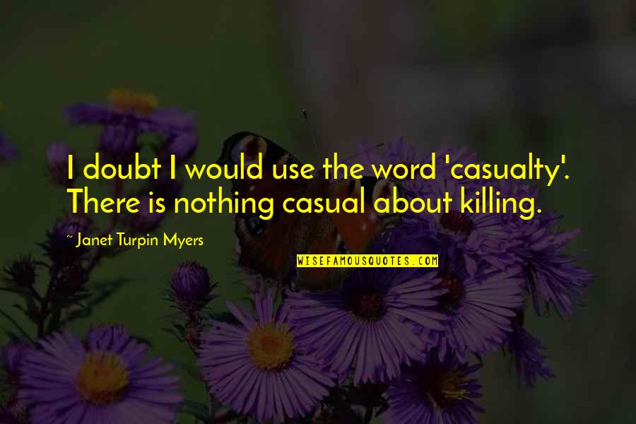 Some Casual Quotes By Janet Turpin Myers: I doubt I would use the word 'casualty'. Some Casual Quotes By Janet Turpin Myers: I doubt I would use the word 'casualty'.