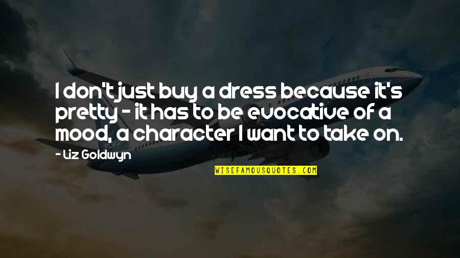 Some Cause Happiness Wherever They Go Quotes By Liz Goldwyn: I don't just buy a dress because it's