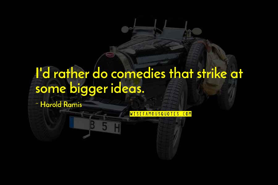 Some Comedy Quotes By Harold Ramis: I'd rather do comedies that strike at some Some Comedy Quotes By Harold Ramis: I'd rather do comedies that strike at some