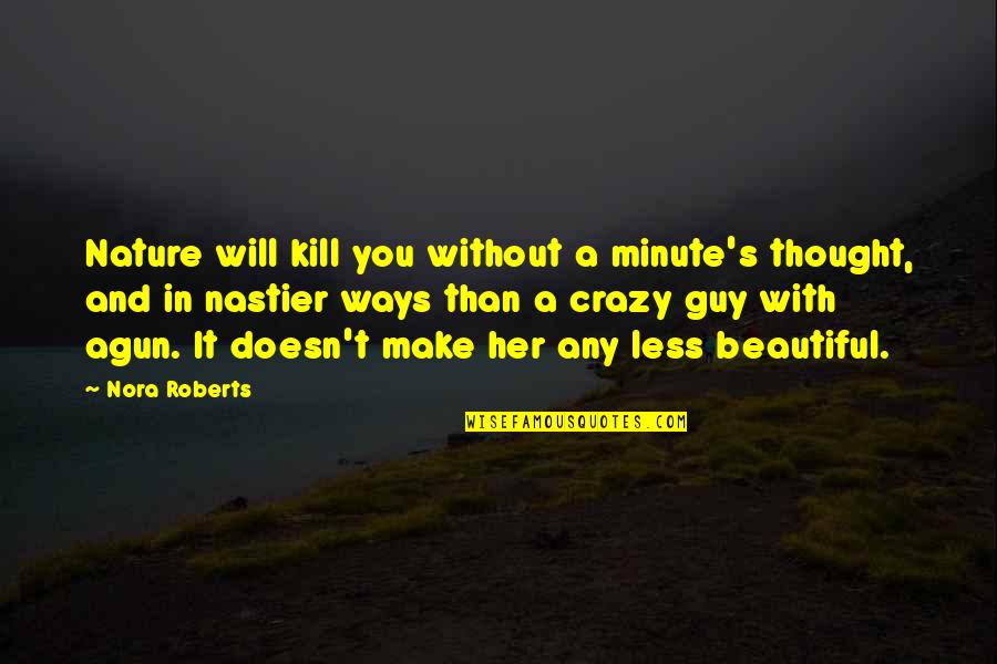 Some Crazy Beautiful Quotes By Nora Roberts: Nature will kill you without a minute's thought,