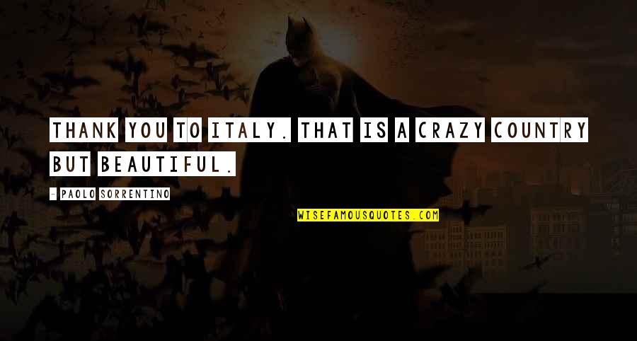 Some Crazy Beautiful Quotes By Paolo Sorrentino: Thank you to Italy. That is a crazy