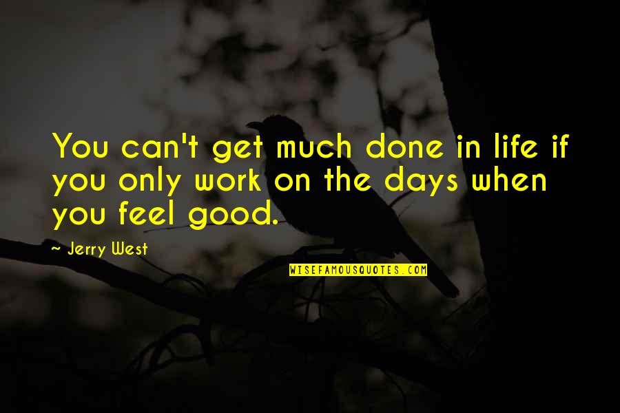 Some Days Are Good Quotes By Jerry West: You can't get much done in life if