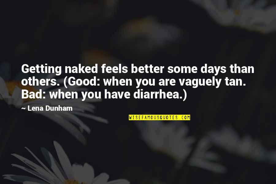 Some Days Are Good Quotes By Lena Dunham: Getting naked feels better some days than others.