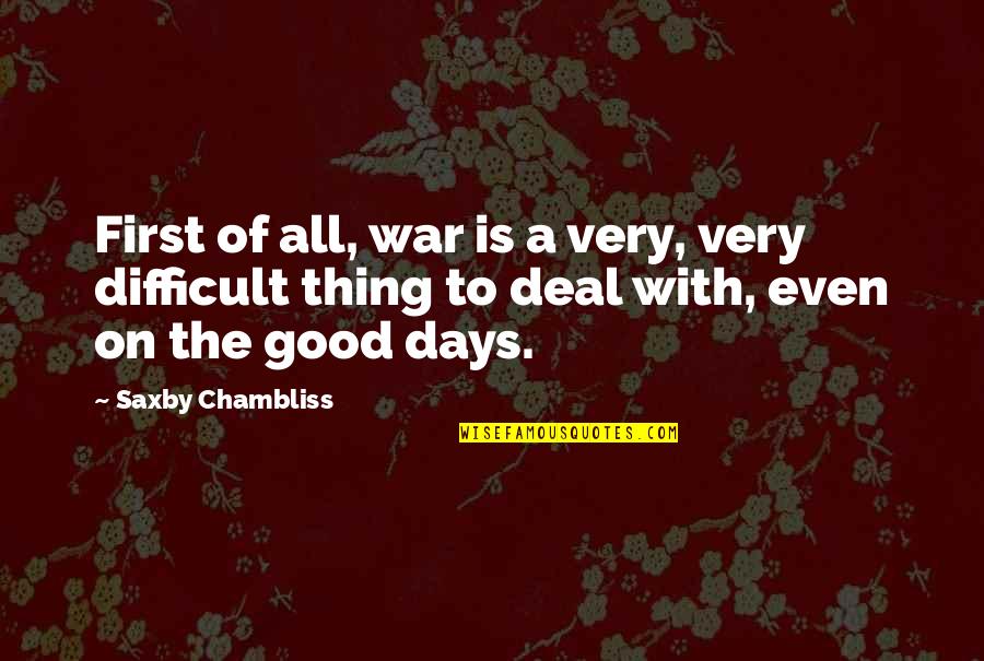 Some Days Are Good Quotes By Saxby Chambliss: First of all, war is a very, very