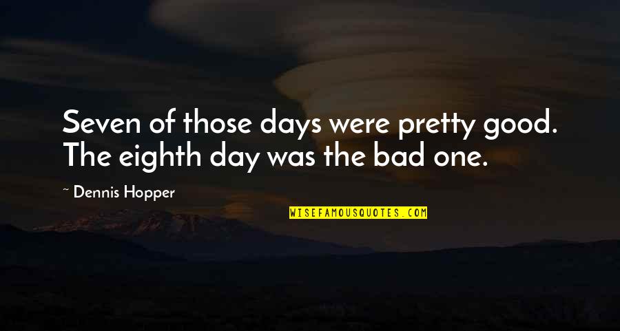 Some Days Are Good Some Are Bad Quotes By Dennis Hopper: Seven of those days were pretty good. The