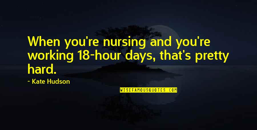 Some Days Are Hard Quotes By Kate Hudson: When you're nursing and you're working 18-hour days,