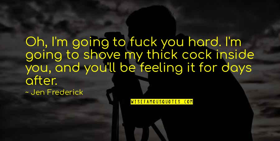 Some Days Are Just Hard Quotes By Jen Frederick: Oh, I'm going to fuck you hard. I'm