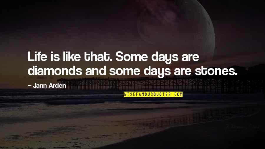 Some Days Are Quotes By Jann Arden: Life is like that. Some days are diamonds
