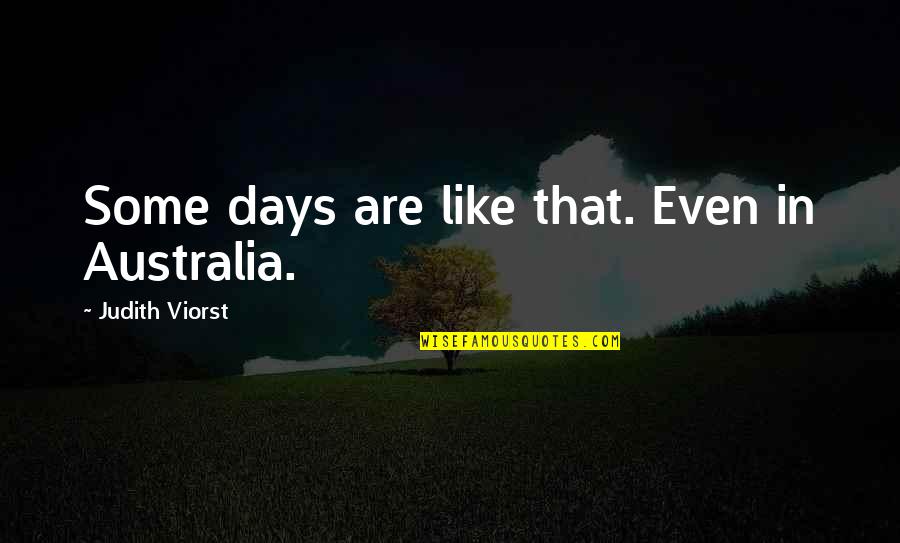 Some Days Are Quotes By Judith Viorst: Some days are like that. Even in Australia.