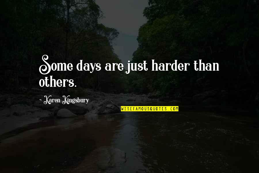 Some Days Are Quotes By Karen Kingsbury: Some days are just harder than others.