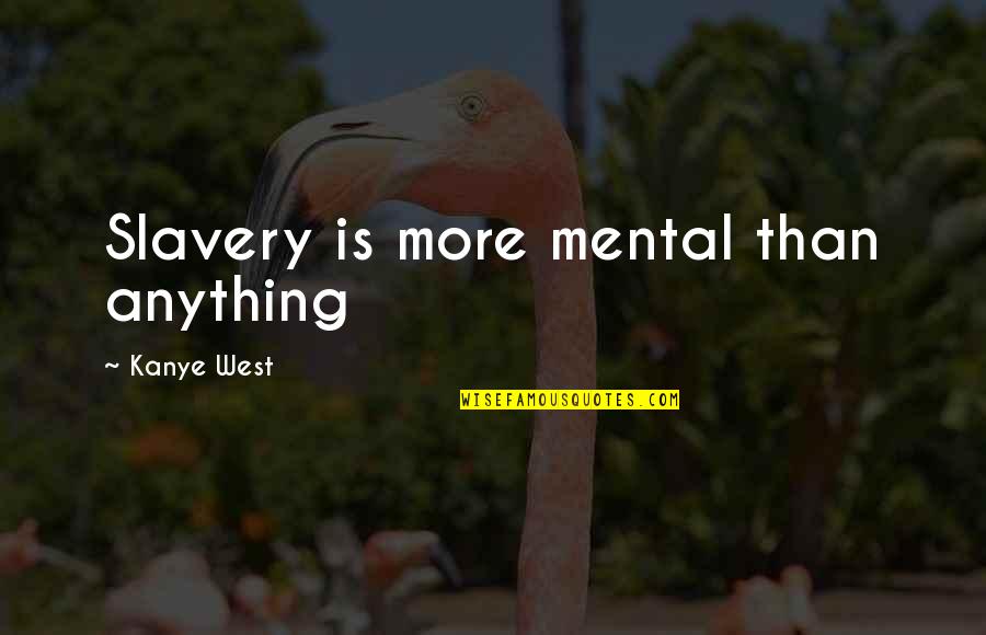 Some Days Being Hard Quotes By Kanye West: Slavery is more mental than anything