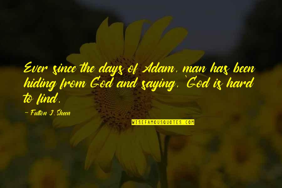 Some Days Hard Quotes By Fulton J. Sheen: Ever since the days of Adam, man has