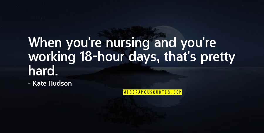 Some Days Hard Quotes By Kate Hudson: When you're nursing and you're working 18-hour days,