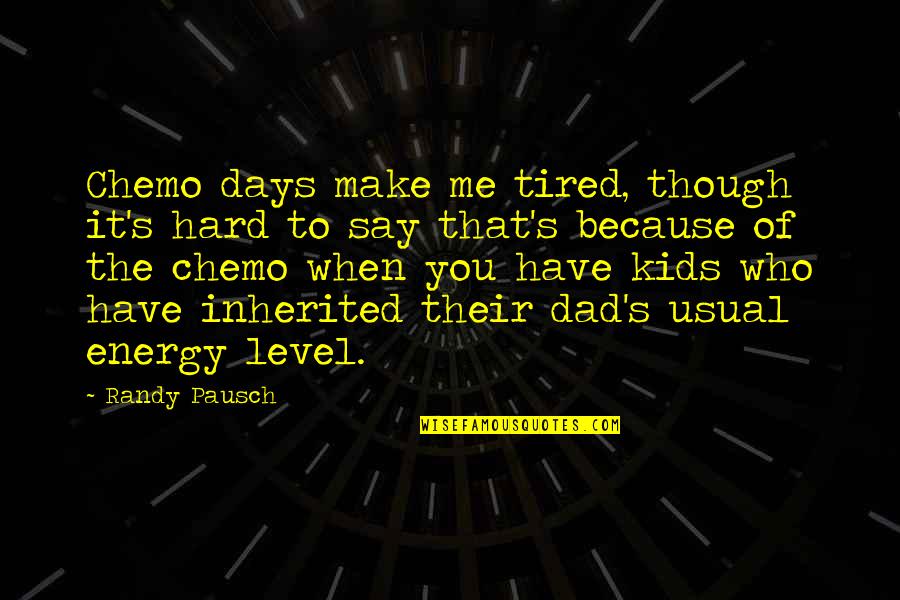 Some Days Hard Quotes By Randy Pausch: Chemo days make me tired, though it's hard