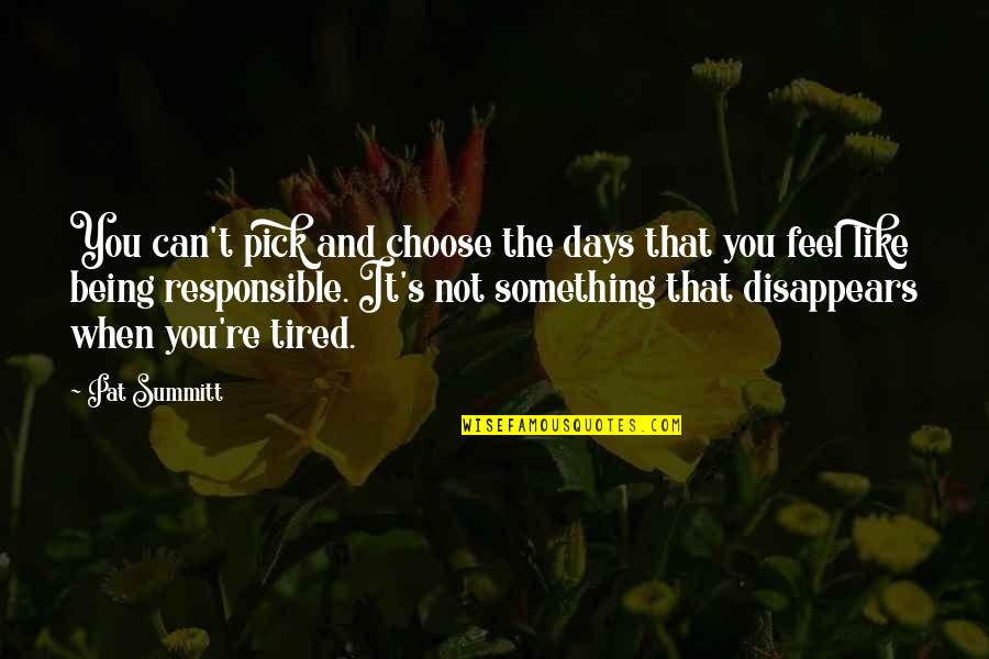 Some Days I Feel Like Quotes By Pat Summitt: You can't pick and choose the days that