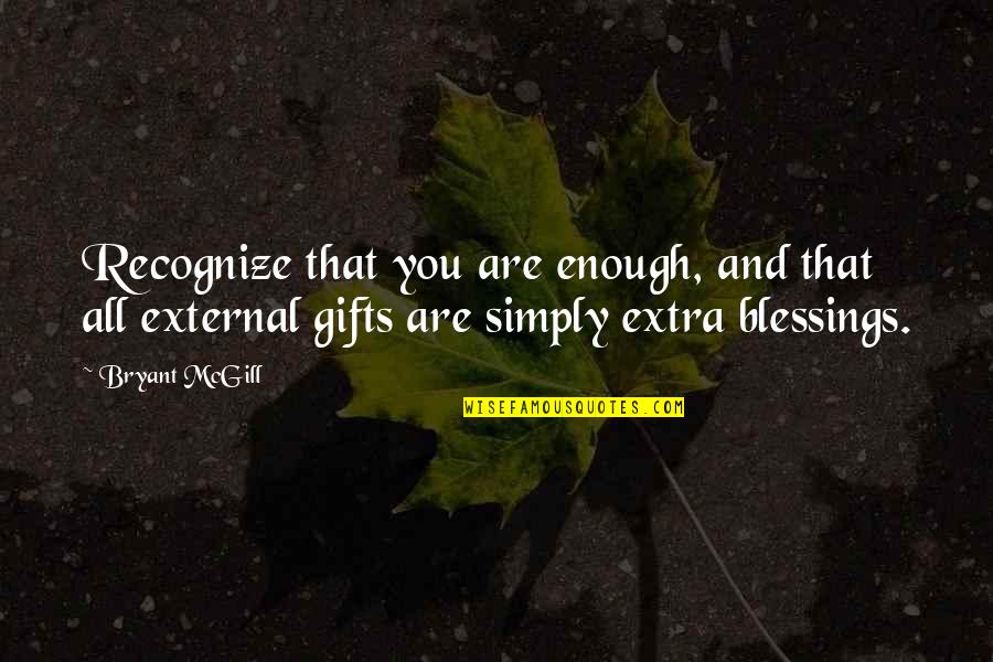 Some Days I Want To Give Up Quotes By Bryant McGill: Recognize that you are enough, and that all