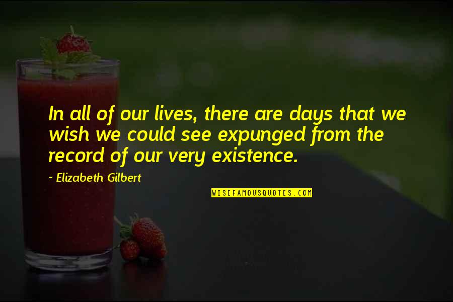 Some Days I Wish Quotes By Elizabeth Gilbert: In all of our lives, there are days