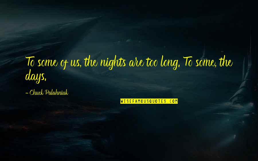 Some Days Quotes By Chuck Palahniuk: To some of us, the nights are too