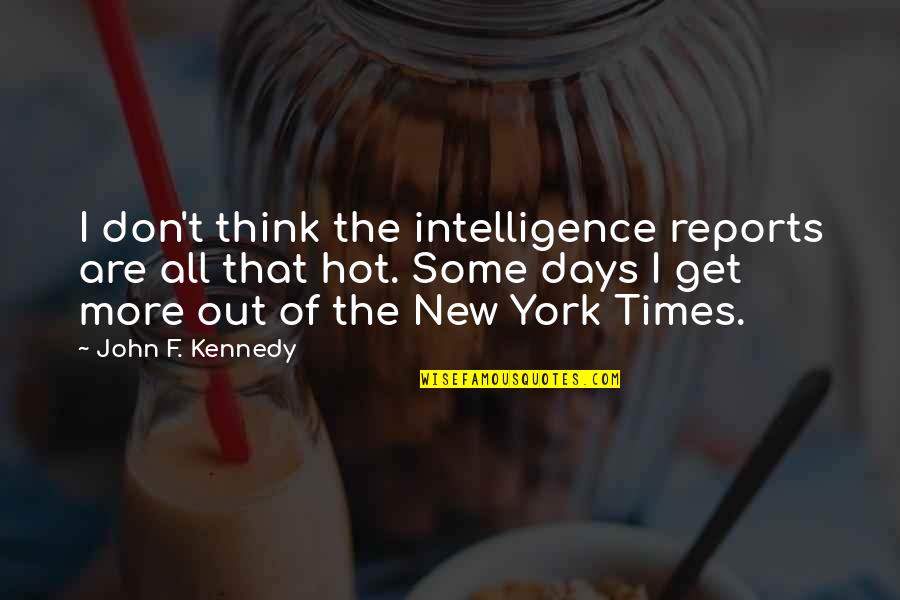 Some Days Quotes By John F. Kennedy: I don't think the intelligence reports are all