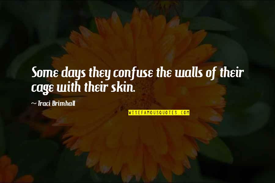 Some Days Quotes By Traci Brimhall: Some days they confuse the walls of their