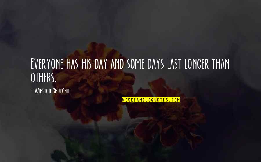 Some Days Quotes By Winston Churchill: Everyone has his day and some days last