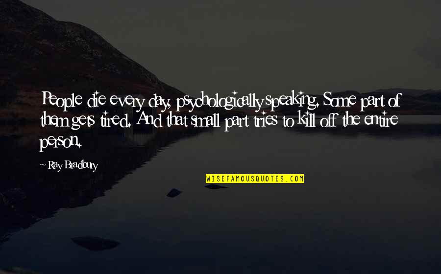 Some Depression Quotes By Ray Bradbury: People die every day, psychologically speaking. Some part Some Depression Quotes By Ray Bradbury: People die every day, psychologically speaking. Some part