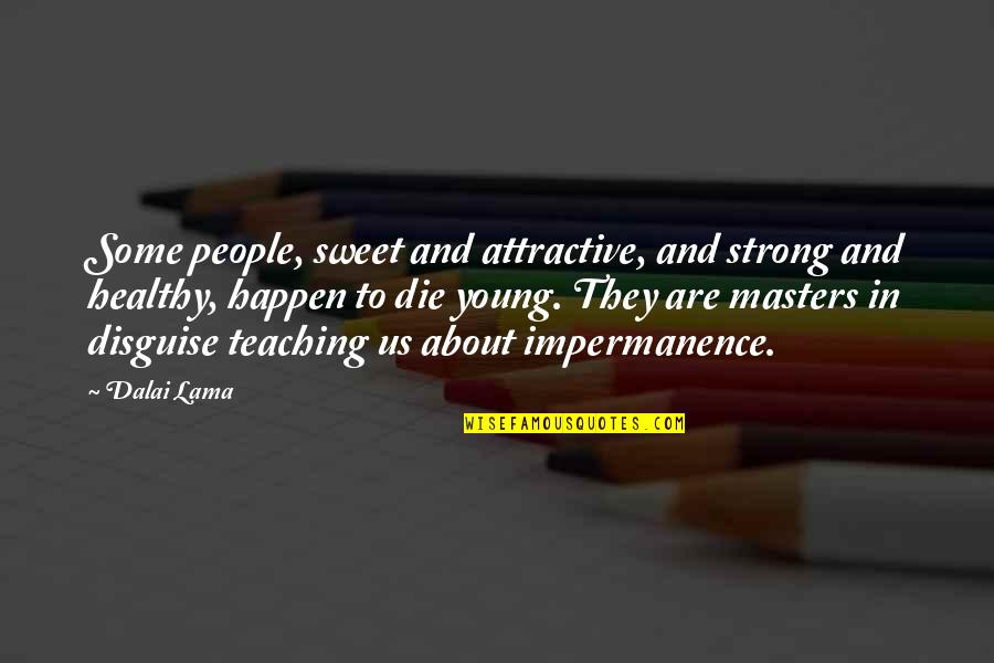 Some Die Young Quotes By Dalai Lama: Some people, sweet and attractive, and strong and Some Die Young Quotes By Dalai Lama: Some people, sweet and attractive, and strong and