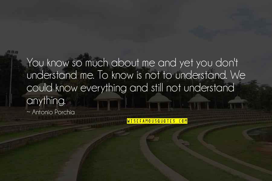 Some Dont Understand Quotes By Antonio Porchia: You know so much about me and yet
