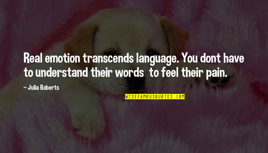 Some Dont Understand Quotes By Julia Roberts: Real emotion transcends language. You dont have to