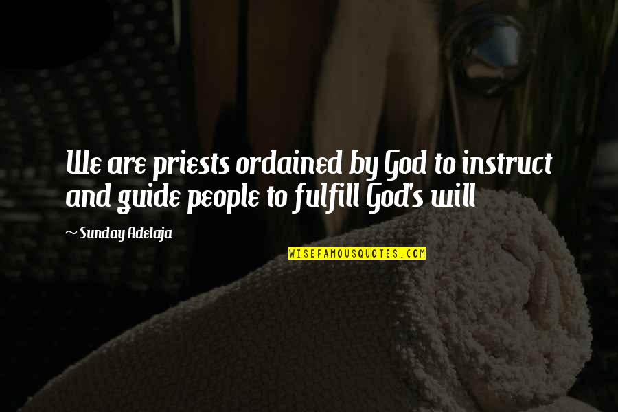 Some Dreamers Of The Golden Dream Quotes By Sunday Adelaja: We are priests ordained by God to instruct