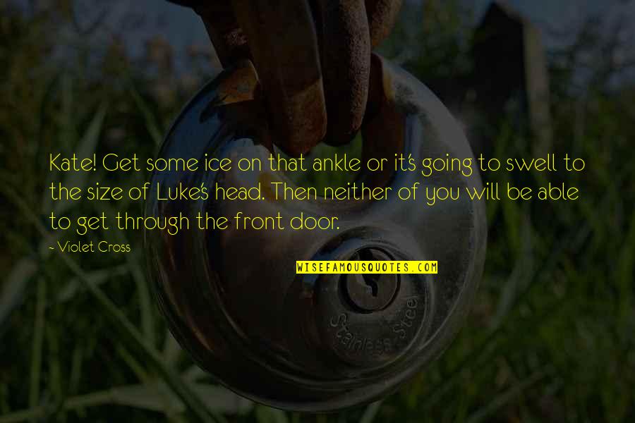 Some Dreamers Of The Golden Dream Quotes By Violet Cross: Kate! Get some ice on that ankle or Some Dreamers Of The Golden Dream Quotes By Violet Cross: Kate! Get some ice on that ankle or