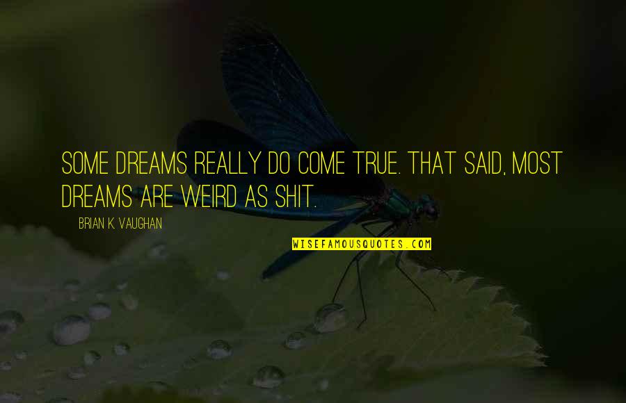Some Dreams Are Dreams Quotes By Brian K. Vaughan: Some dreams really do come true. That said, Some Dreams Are Dreams Quotes By Brian K. Vaughan: Some dreams really do come true. That said,