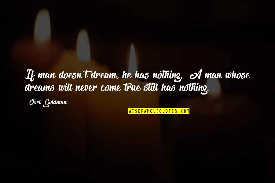 Some Dreams Will Never Come True Quotes By Joel Goldman: If man doesn't dream, he has nothing.""A man