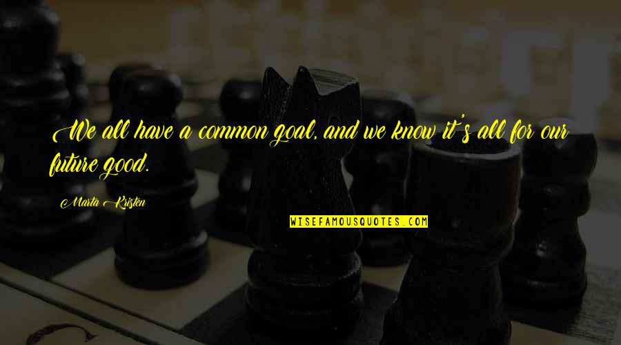 Some Dreams Will Never Come True Quotes By Marta Kristen: We all have a common goal, and we