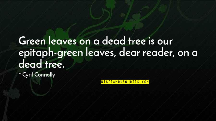 Some Epitaph Quotes By Cyril Connolly: Green leaves on a dead tree is our