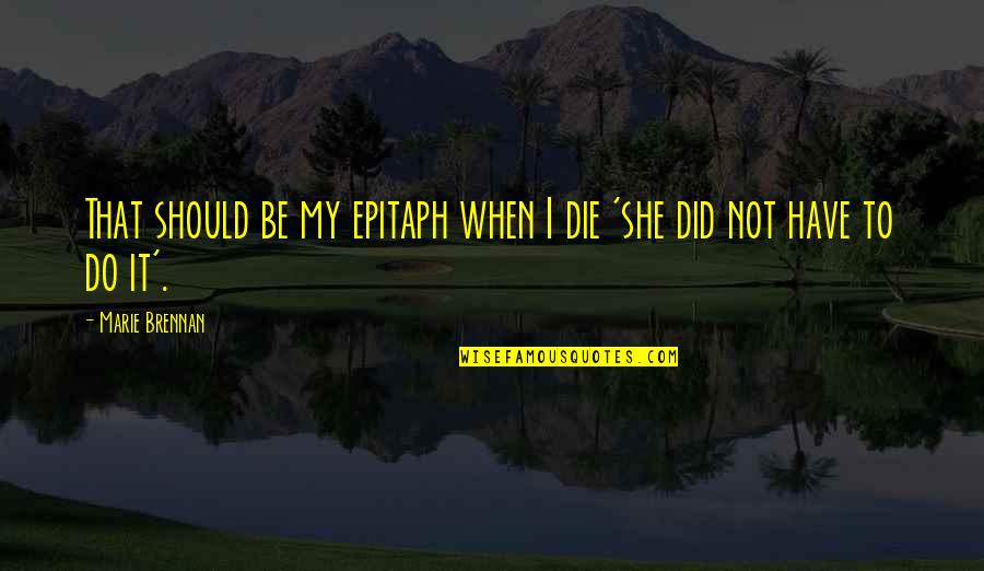 Some Epitaph Quotes By Marie Brennan: That should be my epitaph when I die