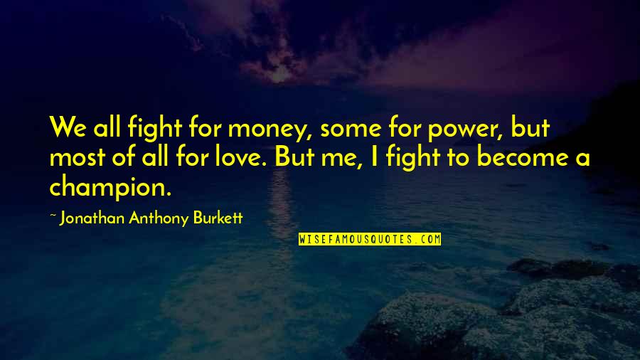 Some Family Quotes By Jonathan Anthony Burkett: We all fight for money, some for power, Some Family Quotes By Jonathan Anthony Burkett: We all fight for money, some for power,