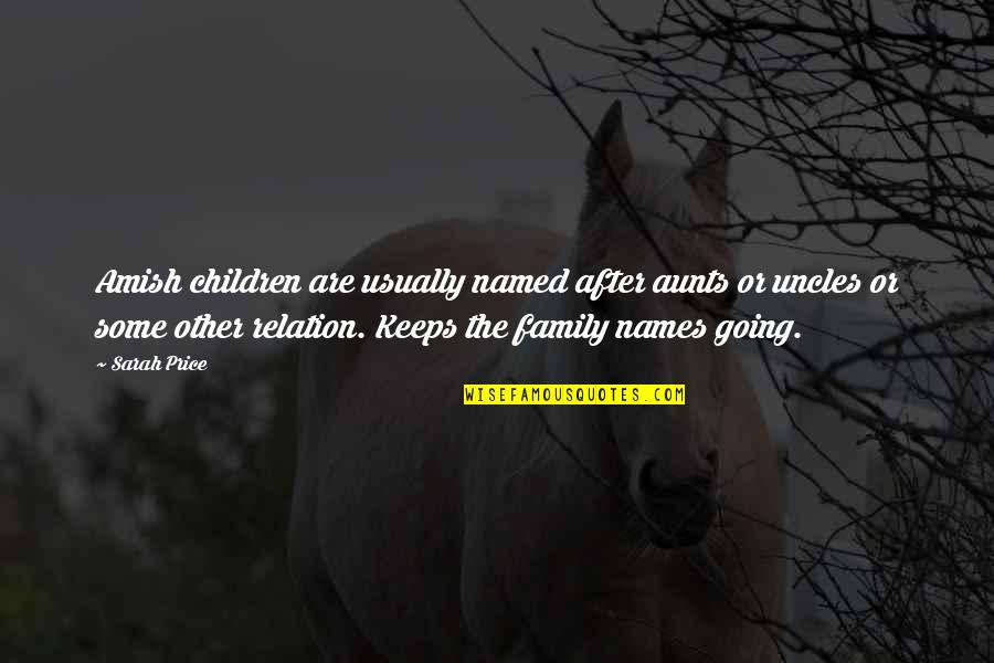 Some Family Quotes By Sarah Price: Amish children are usually named after aunts or Some Family Quotes By Sarah Price: Amish children are usually named after aunts or
