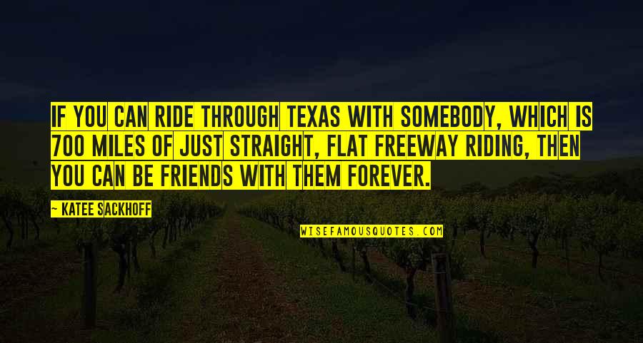 Some Friends Are Forever Quotes By Katee Sackhoff: If you can ride through Texas with somebody,