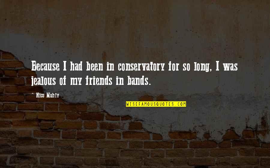 Some Friends Are Jealous Quotes By Nico Muhly: Because I had been in conservatory for so