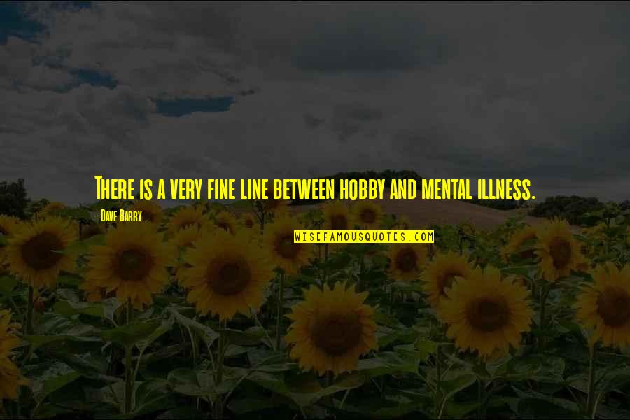 Some Friends Are Priceless Quotes By Dave Barry: There is a very fine line between hobby